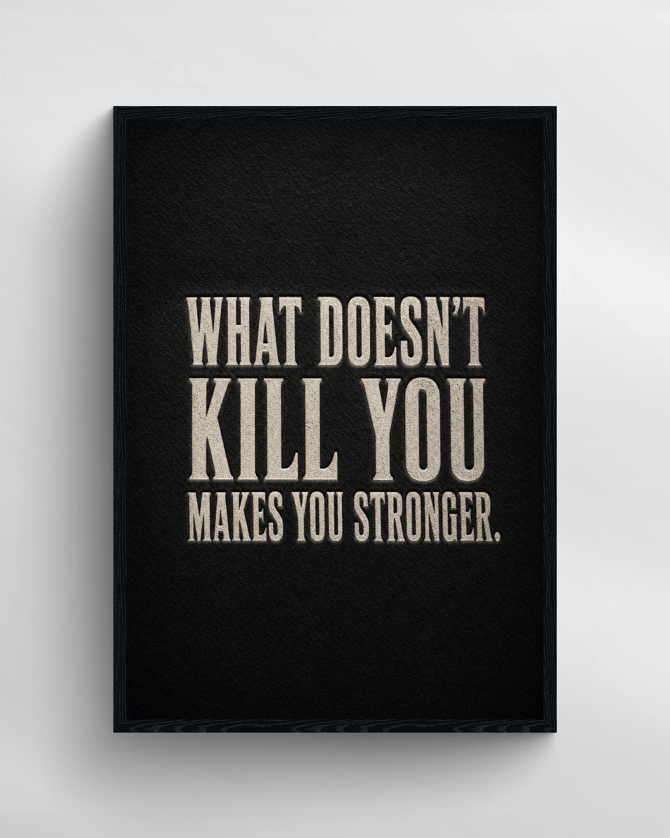 WHAT DOESN'T KILL YOU MAKES YOU STRONGER